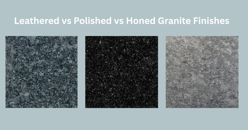 Leathered vs Polished vs Honed Granite Finishes
